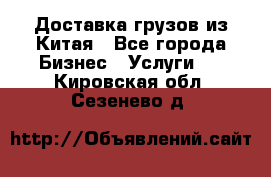 Доставка грузов из Китая - Все города Бизнес » Услуги   . Кировская обл.,Сезенево д.